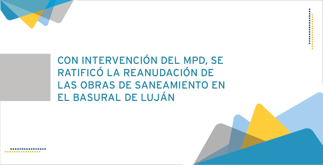 CON INTERVENCIÓN DEL MPD, SE RATIFICÓ LA REANUDACIÓN DE LAS OBRAS DE SANEAMIENTO EN EL BASURAL DE LUJÁN